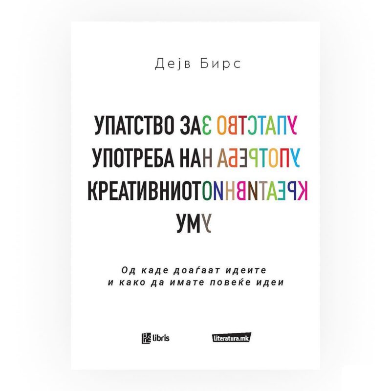 Упатство за употреба на креативниот ум : од каде доаѓаат идеите и како да имате повеќе идеи